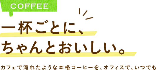 一杯ごとに、ちゃんとおいしい。