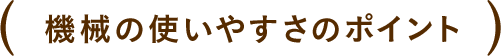 機械の使いやすさのポイント