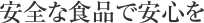 安全な食品で安心を